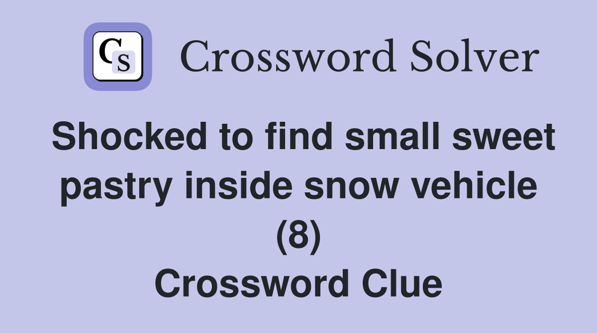 Shocked to find small sweet pastry inside snow vehicle (8) Crossword Clue Answers Crossword